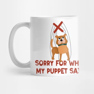 Sorry For What My Puppet Said Mug